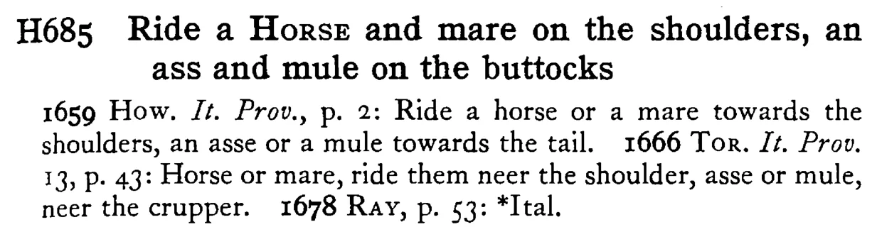 Ride a HORSE and mare on the shoulders, an ass and mule on the buttocks - a scanned entry from Tilley's 1950 Dictionary of Proverbs.