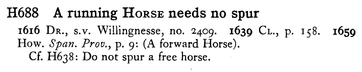 A running HORSE needs no spur - a scanned entry from Tilley's 1950 Dictionary of Proverbs.