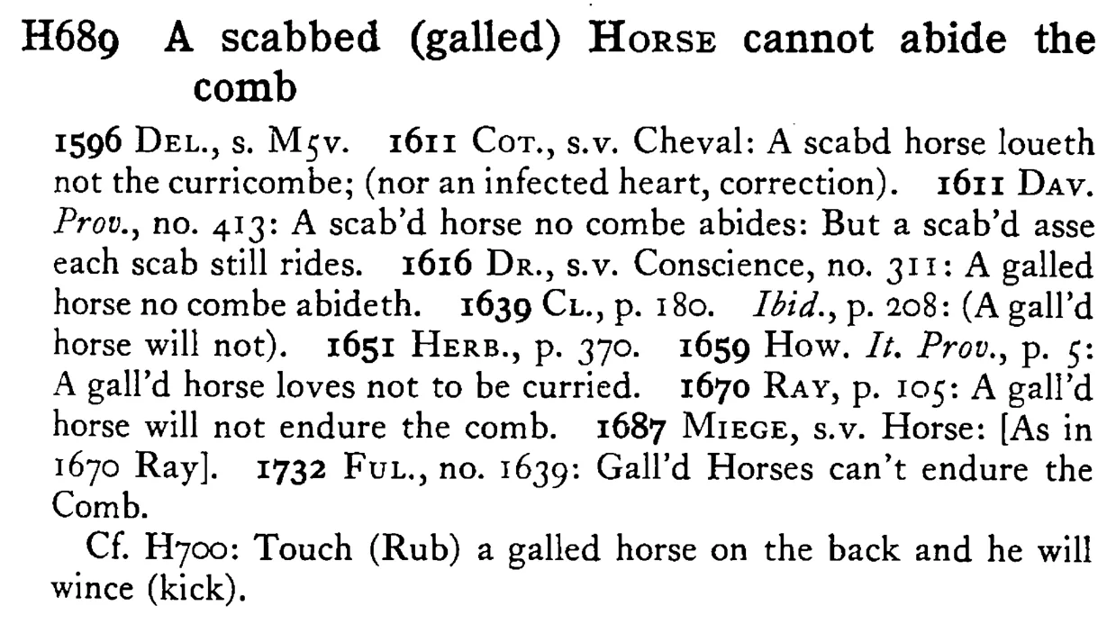 A scabbed (galled) HORSE cannot abide the comb - a scanned entry from Tilley's 1950 Dictionary of Proverbs.