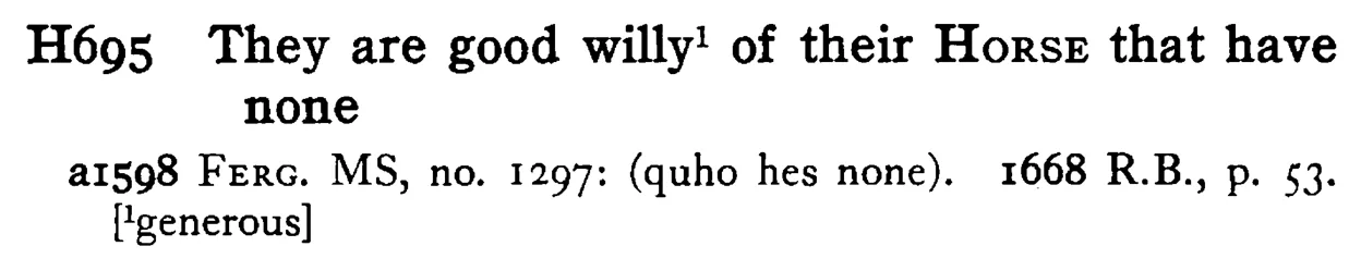They are good willy¹ of their HORSE that have none - a scanned entry from Tilley's 1950 Dictionary of Proverbs.