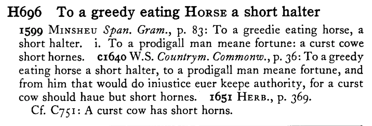 To a greedy eating HORSE a short halter - a scanned entry from Tilley's 1950 Dictionary of Proverbs.