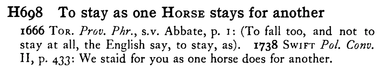 To stay as one HORSE stays for another - a scanned entry from Tilley's 1950 Dictionary of Proverbs.