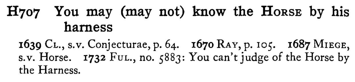 You may (may not) know the HORSE by his harness - a scanned entry from Tilley's 1950 Dictionary of Proverbs.