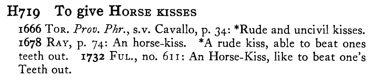 To give HORSE KISSES - a scanned entry from Tilley's 1950 Dictionary of Proverbs.