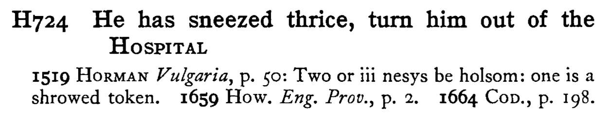 He has sneezed thrice, turn him out of the HOSPITAL - a scanned entry from Tilley's 1950 Dictionary of Proverbs.