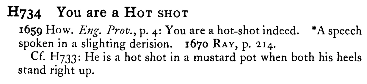You are a HOT SHOT - a scanned entry from Tilley's 1950 Dictionary of Proverbs.