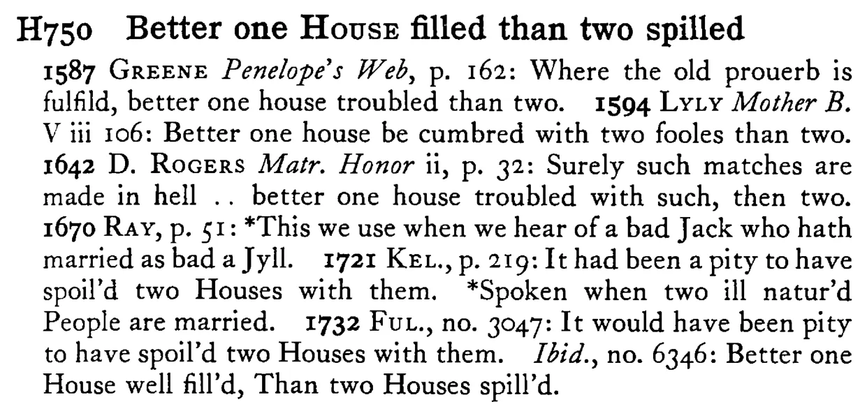 Better one HOUSE filled than two spilled - a scanned entry from Tilley's 1950 Dictionary of Proverbs.