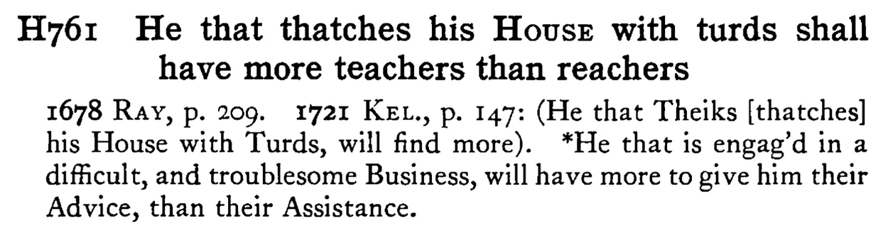 He that thatches his HOUSE with turds shall have more teachers than reachers - a scanned entry from Tilley's 1950 Dictionary of Proverbs.