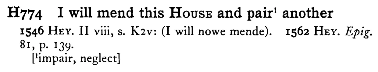 I will mend this HOUSE and pair¹ another - a scanned entry from Tilley's 1950 Dictionary of Proverbs.