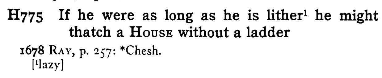 If he were as long as he is lither¹ he might thatch a HOUSE without a ladder - a scanned entry from Tilley's 1950 Dictionary of Proverbs.