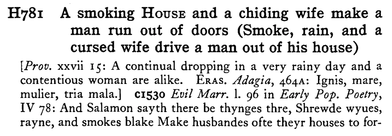 A smoking HOUSE and a chiding wife make a man run out of doors (Smoke, rain, and a cursed wife drive a man out of his house) - a scanned entry from Tilley's 1950 Dictionary of Proverbs.