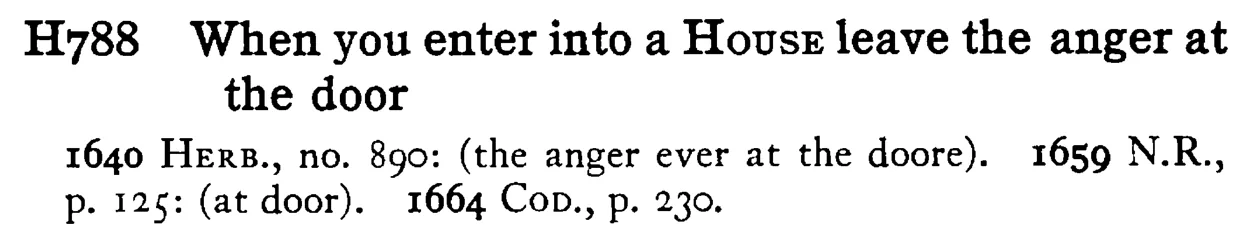 When you enter into a HOUSE leave the anger at the door - a scanned entry from Tilley's 1950 Dictionary of Proverbs.