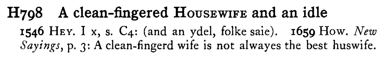 A clean-fingered HOUSEWIFE and an idle - a scanned entry from Tilley's 1950 Dictionary of Proverbs.