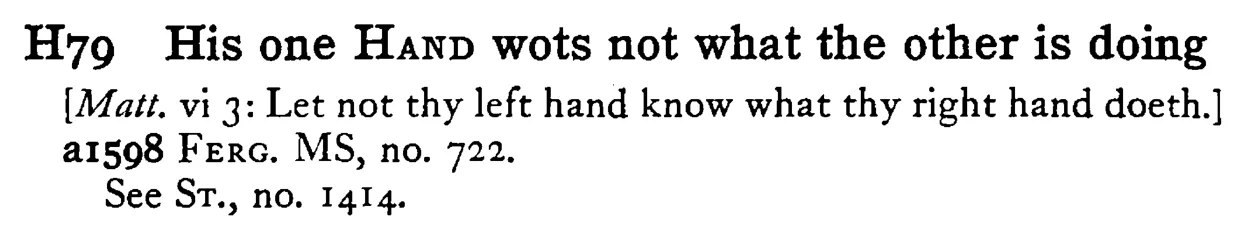 His one HAND wots not what the other is doing - a scanned entry from Tilley's 1950 Dictionary of Proverbs.