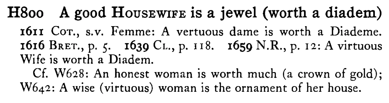 A good HOUSEWIFE is a jewel (worth a diadem) - a scanned entry from Tilley's 1950 Dictionary of Proverbs.