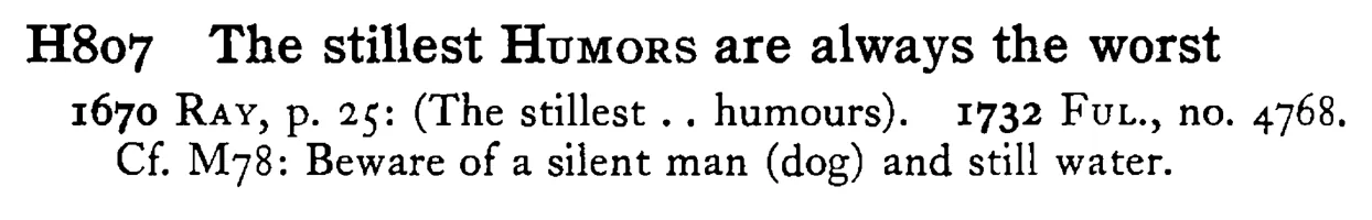 The stillest HUMORS are always the worst - a scanned entry from Tilley's 1950 Dictionary of Proverbs.