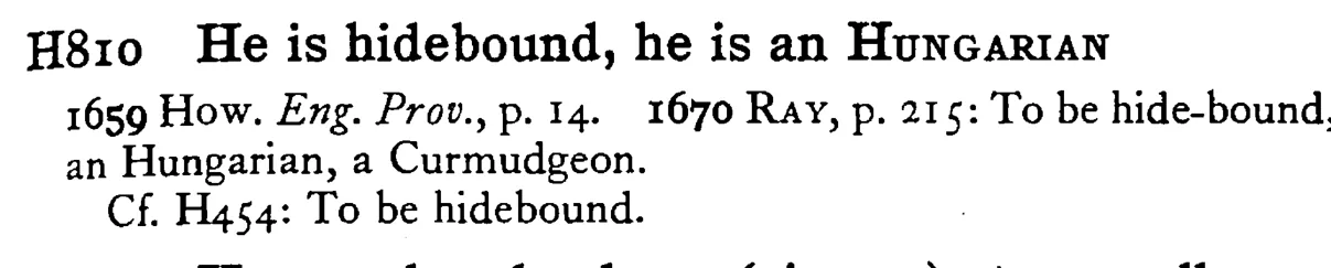 He is hidebound, he is an HUNGARIAN - a scanned entry from Tilley's 1950 Dictionary of Proverbs.