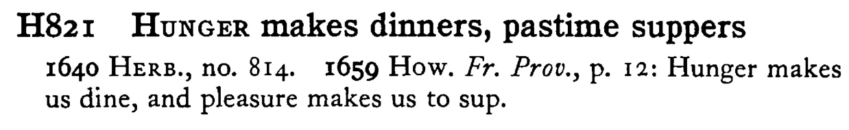 HUNGER makes dinners, pastime suppers - a scanned entry from Tilley's 1950 Dictionary of Proverbs.