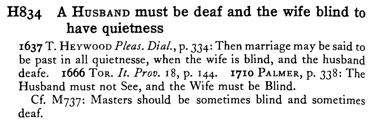 A HUSBAND must be deaf and the wife blind to have quietness - a scanned entry from Tilley's 1950 Dictionary of Proverbs.