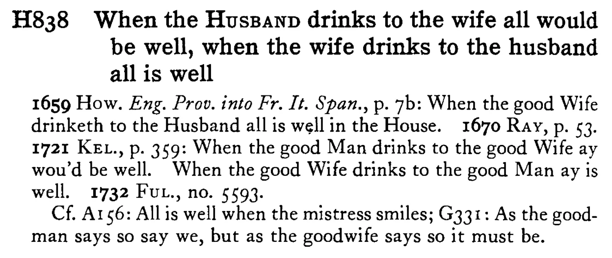 When the HUSBAND drinks to the wife all would be well, when the wife drinks to the husband all is well - a scanned entry from Tilley's 1950 Dictionary of Proverbs.