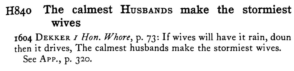 The calmest HUSBANDS make the stormiest wives - a scanned entry from Tilley's 1950 Dictionary of Proverbs.