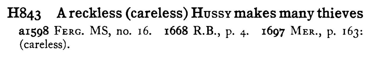 A reckless (careless) HUSSY makes many thieves - a scanned entry from Tilley's 1950 Dictionary of Proverbs.