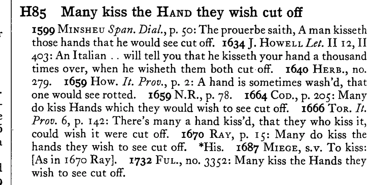 Many kiss the HAND they wish cut off - a scanned entry from Tilley's 1950 Dictionary of Proverbs.