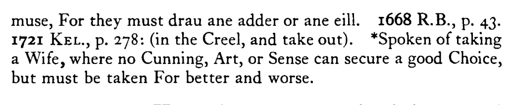 Put your HAND into the creel and you will get either an adder or an eel - a scanned entry from Tilley's 1950 Dictionary of Proverbs. (continuation)