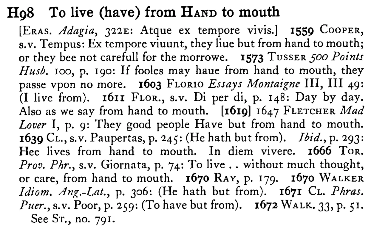 To live (have) from HAND to mouth - a scanned entry from Tilley's 1950 Dictionary of Proverbs.