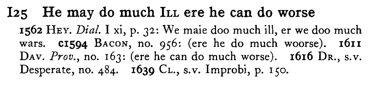 He may do much ILL ere he can do worse - a scanned entry from Tilley's 1950 Dictionary of Proverbs.