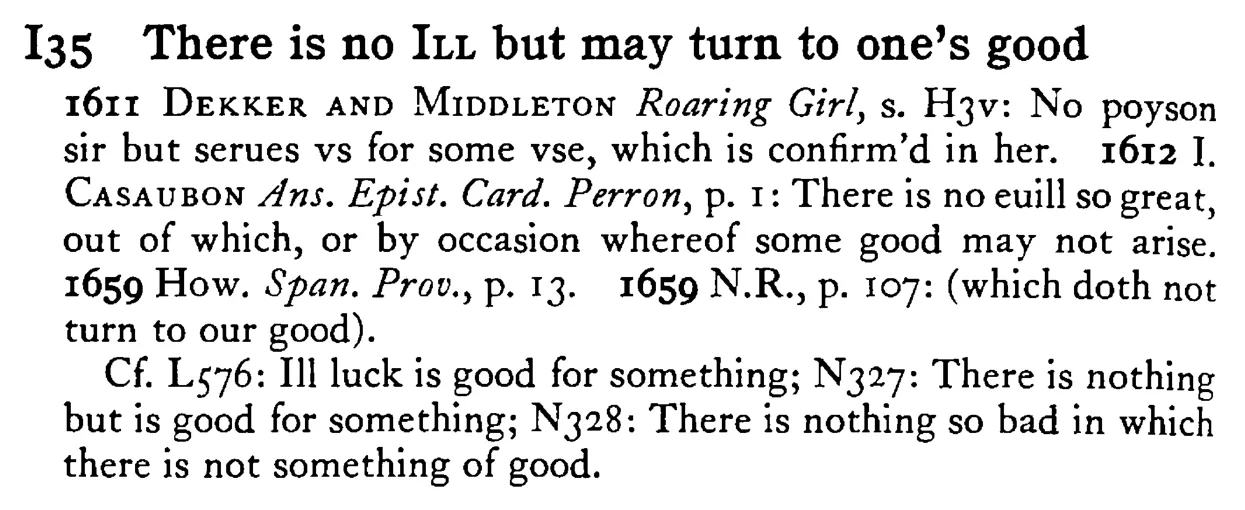 There is no ILL but may turn to one's good - a scanned entry from Tilley's 1950 Dictionary of Proverbs.