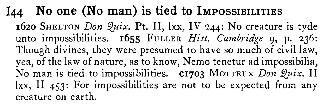 No one (No man) is tied to IMPOSSIBILITIES - a scanned entry from Tilley's 1950 Dictionary of Proverbs.