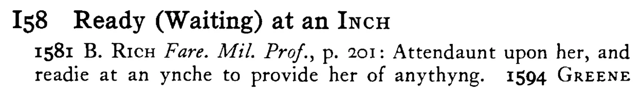 Ready (Waiting) at an INCH - a scanned entry from Tilley's 1950 Dictionary of Proverbs.