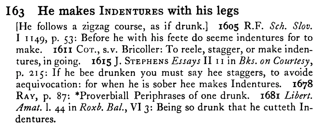He makes INDENTURES with his legs - a scanned entry from Tilley's 1950 Dictionary of Proverbs.