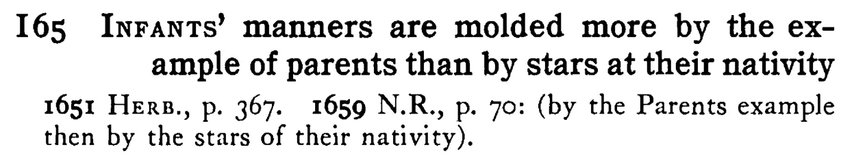 INFANTS' manners are molded more by the example of parents than by stars at their nativity - a scanned entry from Tilley's 1950 Dictionary of Proverbs.