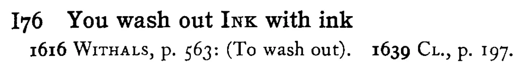 You wash out INK with ink - a scanned entry from Tilley's 1950 Dictionary of Proverbs.