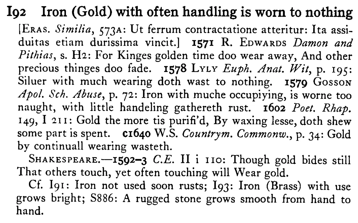 IRON (Gold) with often handling is worn to nothing - a scanned entry from Tilley's 1950 Dictionary of Proverbs.
