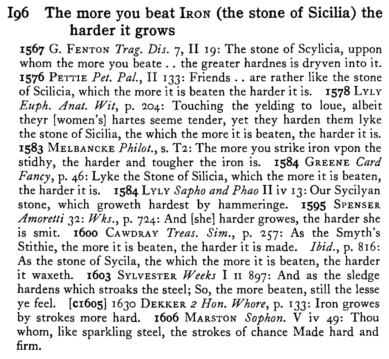 The more you beat IRON (the stone of Sicilia) the harder it grows - a scanned entry from Tilley's 1950 Dictionary of Proverbs.