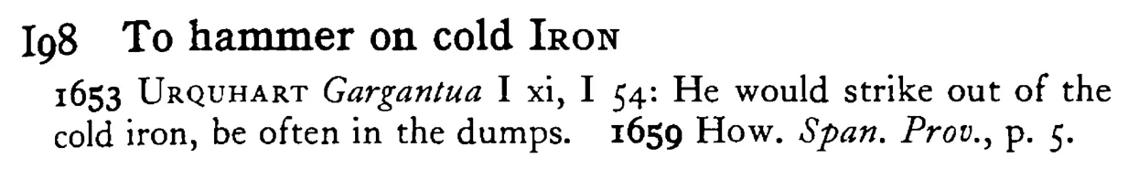 To hammer on cold IRON - a scanned entry from Tilley's 1950 Dictionary of Proverbs.