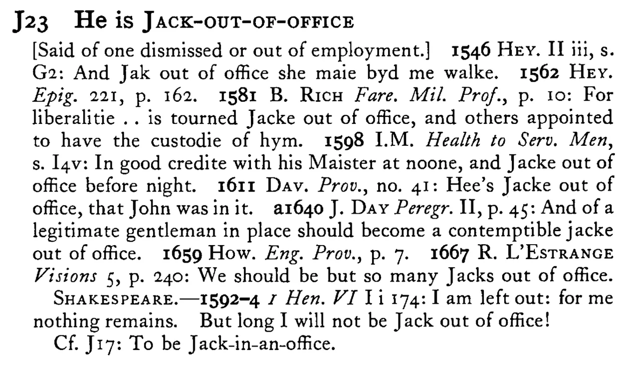 He is JACK-OUT-OF-OFFICE - a scanned entry from Tilley's 1950 Dictionary of Proverbs.