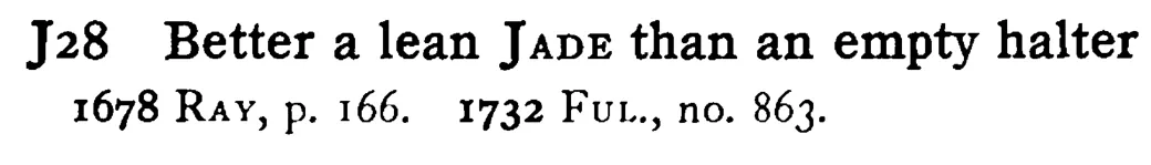 Better a lean JADE than an empty halter - a scanned entry from Tilley's 1950 Dictionary of Proverbs.