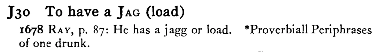 To have a JAG (load) - a scanned entry from Tilley's 1950 Dictionary of Proverbs.