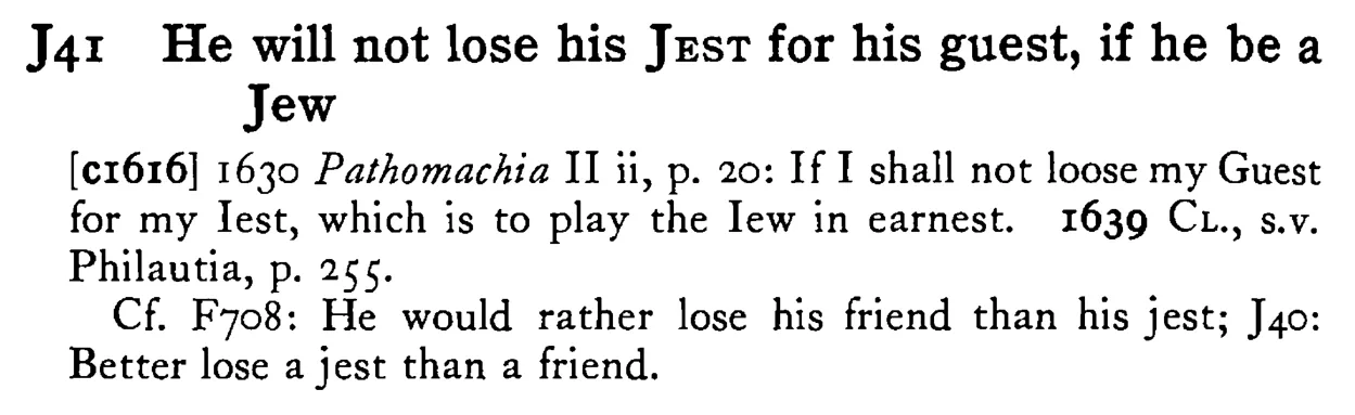 He will not lose his JEST for his guest, if he be a Jew - a scanned entry from Tilley's 1950 Dictionary of Proverbs.
