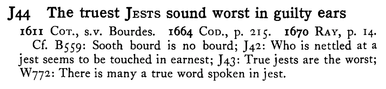 The truest JESTS sound worst in guilty ears - a scanned entry from Tilley's 1950 Dictionary of Proverbs.