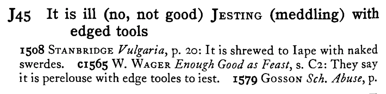 It is ill (no, not good) JESTING (meddling) with edged tools - a scanned entry from Tilley's 1950 Dictionary of Proverbs.