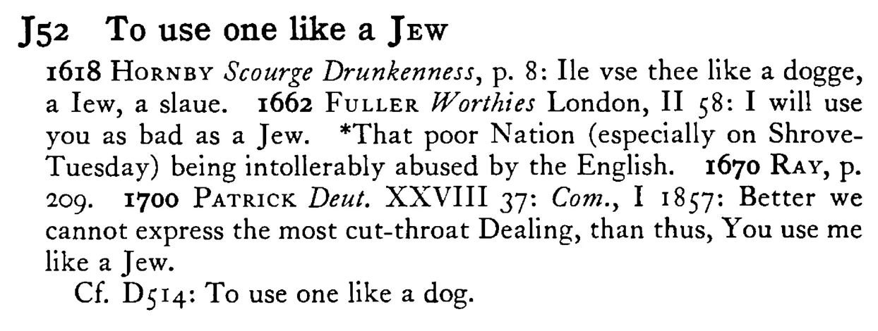 To use one like a JEW - a scanned entry from Tilley's 1950 Dictionary of Proverbs.