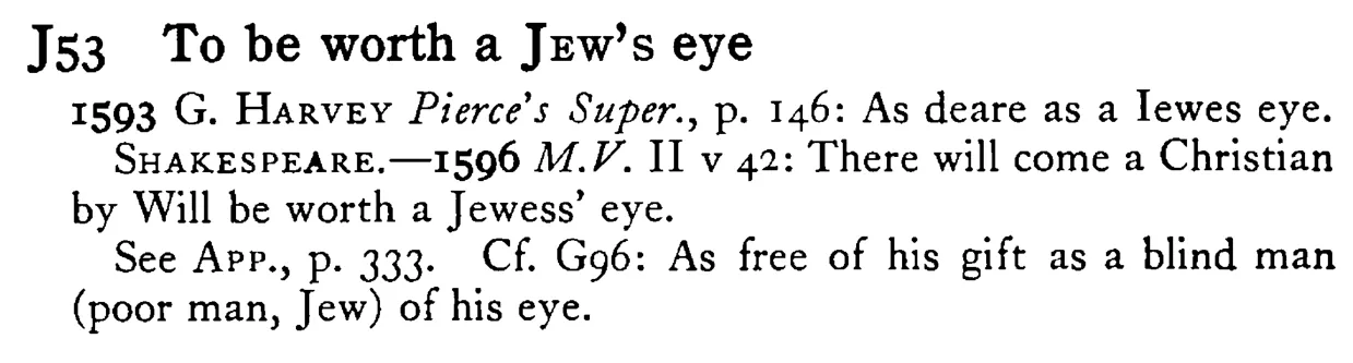 To be worth a JEW's eye - a scanned entry from Tilley's 1950 Dictionary of Proverbs.