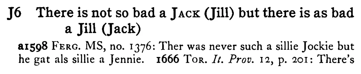 There is not so bad a JACK (Jill) but there is as bad a Jill (Jack) - a scanned entry from Tilley's 1950 Dictionary of Proverbs.