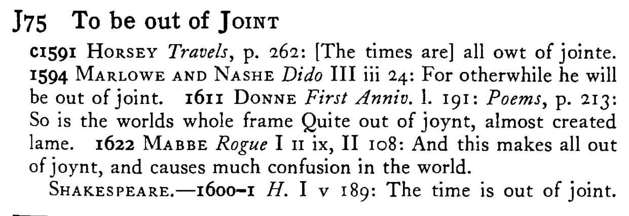 To be out of JOINT - a scanned entry from Tilley's 1950 Dictionary of Proverbs.