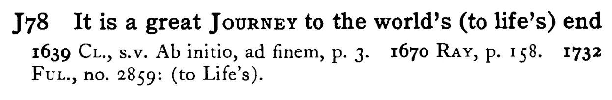 It is a great JOURNEY to the world's (to life's) end - a scanned entry from Tilley's 1950 Dictionary of Proverbs.